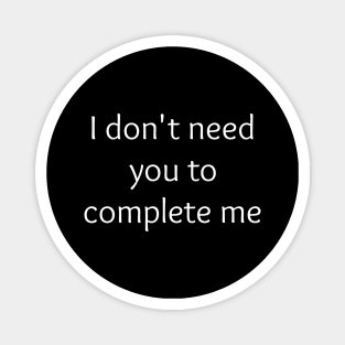 Singles Valentine I Don't Need You to Complete Me Magnet